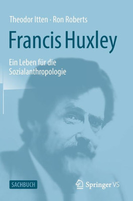 Francis Huxley: Ein Leben Für Die Sozialanthropologie (German Edition)