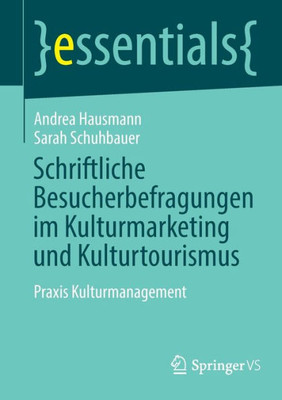 Schriftliche Besucherbefragungen Im Kulturmarketing Und Kulturtourismus: Praxis Kulturmanagement (Essentials) (German Edition)