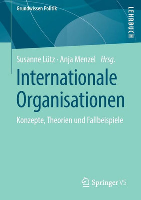 Internationale Organisationen: Konzepte, Theorien Und Fallbeispiele (Grundwissen Politik) (German Edition)
