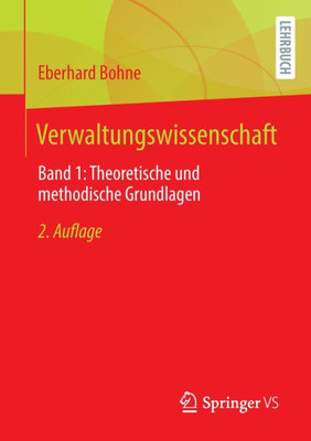 Verwaltungswissenschaft: Band 1: Theoretische Und Methodische Grundlagen (German Edition)