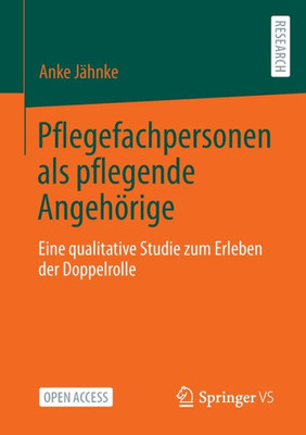 Pflegefachpersonen Als Pflegende Angehörige: Eine Qualitative Studie Zum Erleben Der Doppelrolle (German Edition)