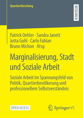 Marginalisierung, Stadt Und Soziale Arbeit: Soziale Arbeit Im Spannungsfeld Von Politik, Quartierbevölkerung Und Professionellem Selbstverständnis (Quartiersforschung) (German Edition)