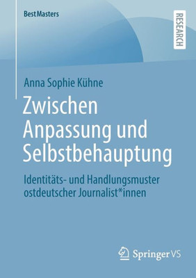 Zwischen Anpassung Und Selbstbehauptung: Identitäts- Und Handlungsmuster Ostdeutscher Journalist*Innen (Bestmasters) (German Edition)