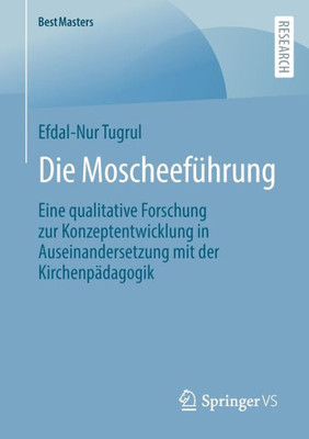 Die Moscheeführung: Eine Qualitative Forschung Zur Konzeptentwicklung In Auseinandersetzung Mit Der Kirchenpädagogik (Bestmasters) (German Edition)