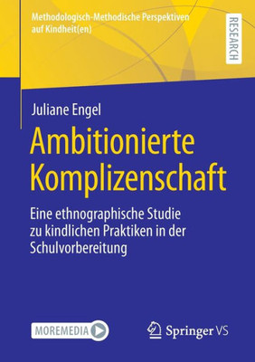 Ambitionierte Komplizenschaft: Eine Ethnographische Studie Zu Kindlichen Praktiken In Der Schulvorbereitung (Methodologisch-Methodische Perspektiven Auf Kindheit(En)) (German Edition)