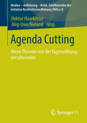 Agenda-Cutting: Wenn Themen Von Der Tagesordnung Verschwinden (Medien  Aufklärung  Kritik. Schriftenreihe Der Initiative Nachrichtenaufklärung (Ina) E.V.) (German Edition)