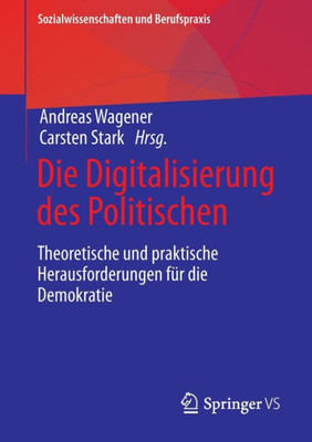 Die Digitalisierung Des Politischen: Theoretische Und Praktische Herausforderungen Für Die Demokratie (Sozialwissenschaften Und Berufspraxis) (German Edition)