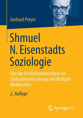 Shmuel N. Eisenstadts Soziologie: Von Der Institutionenanalyse Zur Zivilisationsforschung Und Multiple Modernities (German Edition)