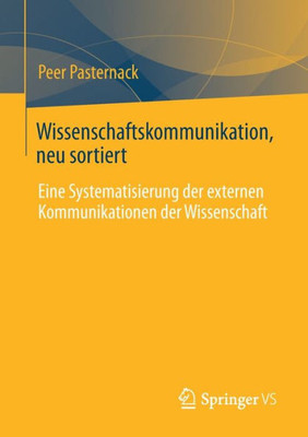 Wissenschaftskommunikation, Neu Sortiert: Eine Systematisierung Der Externen Kommunikationen Der Wissenschaft (German Edition)