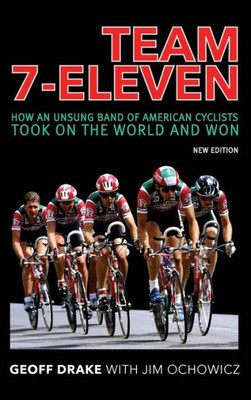 Team 7-Eleven: How An Unsung Band Of American Cyclists Took On The World And Won
