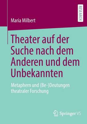Theater Auf Der Suche Nach Dem Anderen Und Dem Unbekannten: Metaphern Und (Be-)Deutungen Theatraler Forschung (German Edition)