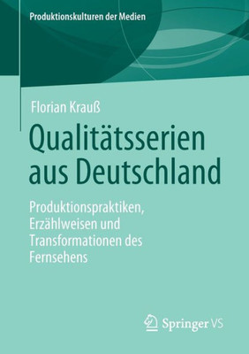 Qualitätsserien Aus Deutschland: Produktionspraktiken, Erzählweisen Und Transformationen Des Fernsehens (Produktionskulturen Der Medien) (German Edition)