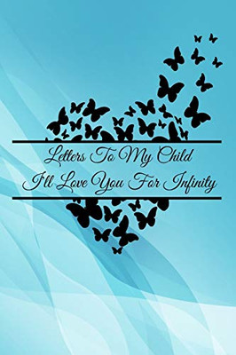 Letters To My Child: I'll Love You For Infinity