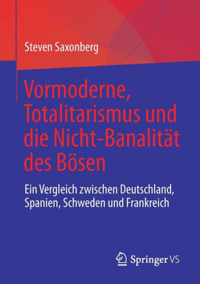 Vormoderne, Totalitarismus Und Die Nicht-Banalität Des Bösen: Ein Vergleich Zwischen Deutschland, Spanien, Schweden Und Frankreich (German Edition)