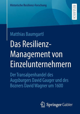 Das Resilienz-Management Von Einzelunternehmern: Der Transalpenhandel Des Augsburgers David Gauger Und Des Bozners David Wagner Um 1600 (Historische Resilienz-Forschung) (German Edition)