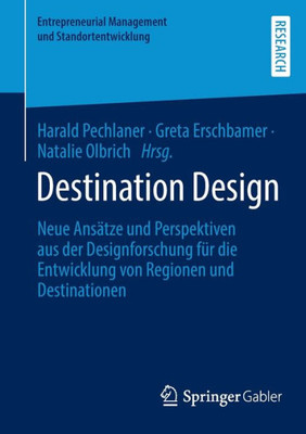 Destination Design: Neue Ansätze Und Perspektiven Aus Der Designforschung Für Die Entwicklung Von Regionen Und Destinationen (Entrepreneurial Management Und Standortentwicklung) (German Edition)