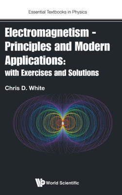 Electromagnetism - Principles And Modern Applications: With Exercises And Solutions (Essential Textbooks In Physics)