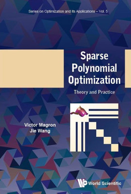 Sparse Polynomial Optimization: Theory And Practice (Series On Optimization And Its Applications)