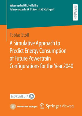 A Simulative Approach To Predict Energy Consumption Of Future Powertrain Configurations For The Year 2040 (Wissenschaftliche Reihe Fahrzeugtechnik Universität Stuttgart)