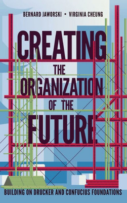 Creating The Organization Of The Future: Building On Drucker And Confucius Foundations