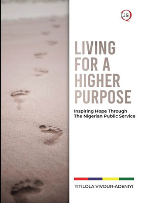 Living For A Higher Purpose: Inspiring Hope Through The Nigerian Public Service