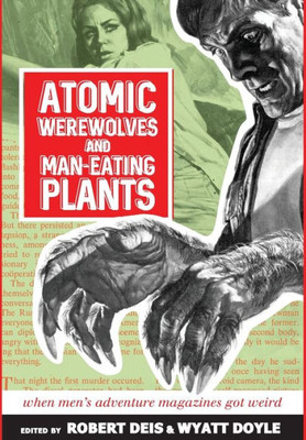 Atomic Werewolves And Man-Eating Plants: When Men's Adventure Magazines Got Weird (Men's Adventure Library)