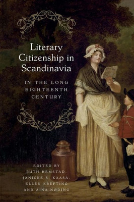Literary Citizenship In Scandinavia In The Long Eighteenth Century (Knowledge And Communication In The Enlightenment World, 1)