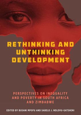 Rethinking And Unthinking Development: Perspectives On Inequality And Poverty In South Africa And Zimbabwe