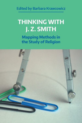 Thinking With J. Z. Smith: Mapping Methods In The Study Of Religion (Naasr Working Papers)