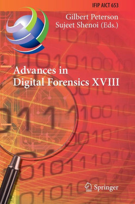 Advances In Digital Forensics Xviii: 18Th Ifip Wg 11.9 International Conference, Virtual Event, January 34, 2022, Revised Selected Papers (Ifip ... And Communication Technology, 653)