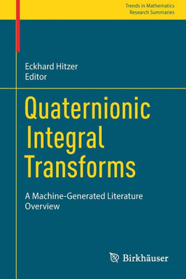 Quaternionic Integral Transforms: A Machine-Generated Literature Overview (Trends In Mathematics)