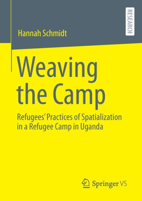 Weaving The Camp: Refugees' Practices Of Spatialization In A Refugee Camp In Uganda