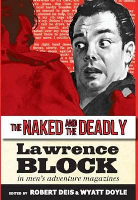 The Naked And The Deadly: Lawrence Block In Men's Adventure Magazines (Men's Adventure Library)