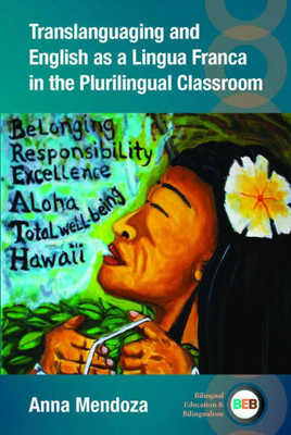 Translanguaging And English As A Lingua Franca In The Plurilingual Classroom (Bilingual Education & Bilingualism, 137)