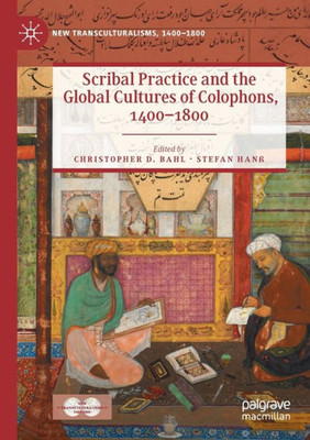 Scribal Practice And The Global Cultures Of Colophons, 14001800 (New Transculturalisms, 14001800)