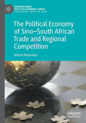 The Political Economy Of SinoSouth African Trade And Regional Competition (International Political Economy Series)