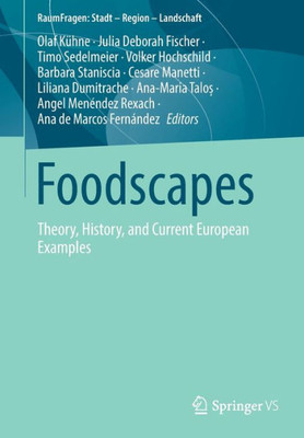 Foodscapes: Theory, History, And Current European Examples (Raumfragen: Stadt  Region  Landschaft)