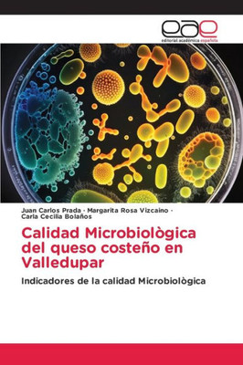 Calidad Microbiològica Del Queso Costeño En Valledupar: Indicadores De La Calidad Microbiològica (Spanish Edition)