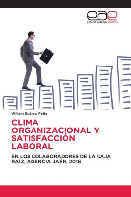 Clima Organizacional Y Satisfacción Laboral: En Los Colaboradores De La Caja Raíz, Agencia Jaén, 2016 (Spanish Edition)