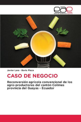 Caso De Negocio: Reconversión Agrícola Convencional De Los Agro-Productores Del Cantón Colimes Provincia Del Guayas - Ecuador (Spanish Edition)