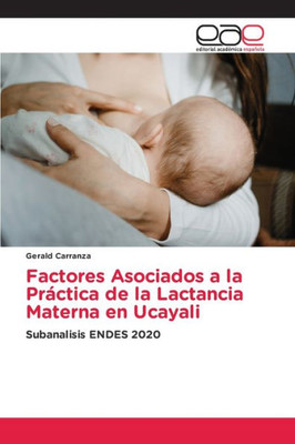 Factores Asociados A La Práctica De La Lactancia Materna En Ucayali: Subanalisis Endes 2020 (Spanish Edition)