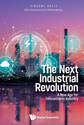 Next Industrial Revolution, The: A New Age For Innovation In Industry