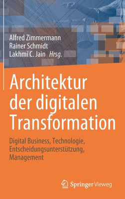 Architektur Der Digitalen Transformation: Digital Business, Technologie, Entscheidungsunterstützung, Management (Intelligent Systems Reference Library, 188) (German Edition)