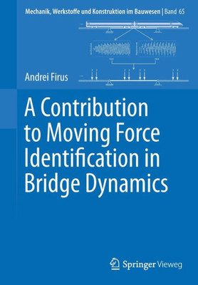 A Contribution To Moving Force Identification In Bridge Dynamics (Mechanik, Werkstoffe Und Konstruktion Im Bauwesen, 65)