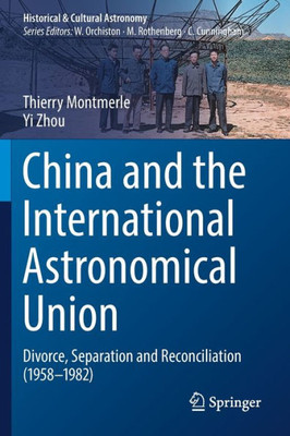China And The International Astronomical Union: Divorce, Separation And Reconciliation (19581982) (Historical & Cultural Astronomy)