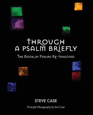 Through A Psalm Briefly: The Book Of Psalms Re-Imagined