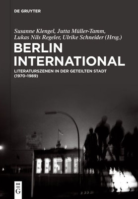 Berlin International: Literaturszenen In Der Geteilten Stadt (1970?1989) (German Edition)