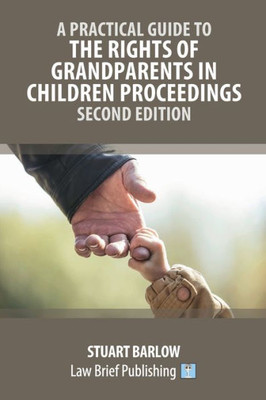 A Practical Guide To The Rights Of Grandparents In Children Proceedings  Second Edition