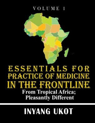Essentials For Practice Of Medicine In The Frontline: From Tropical Africa; Pleasantly Different