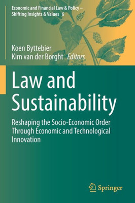 Law And Sustainability: Reshaping The Socio-Economic Order Through Economic And Technological Innovation (Economic And Financial Law & Policy  Shifting Insights & Values, 6)